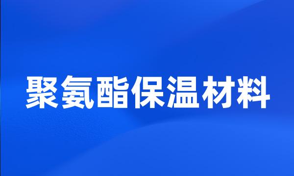 聚氨酯保温材料