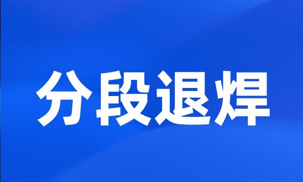 分段退焊