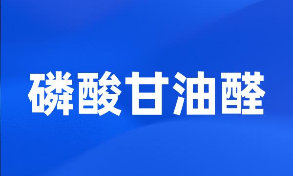 磷酸甘油醛