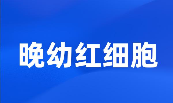 晚幼红细胞