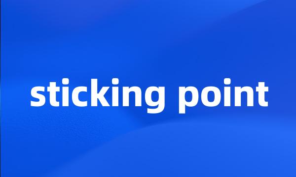 sticking point