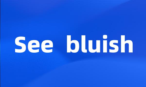 See bluish