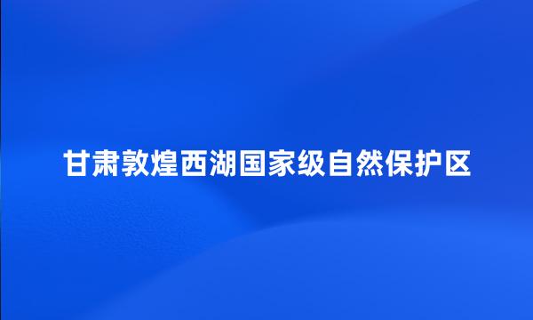 甘肃敦煌西湖国家级自然保护区