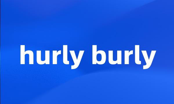 hurly burly