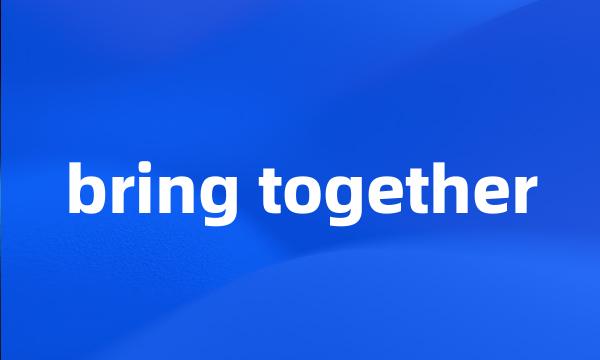 bring together