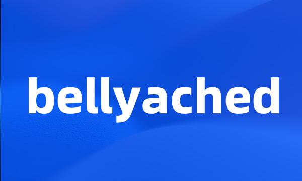 bellyached