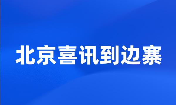 北京喜讯到边寨