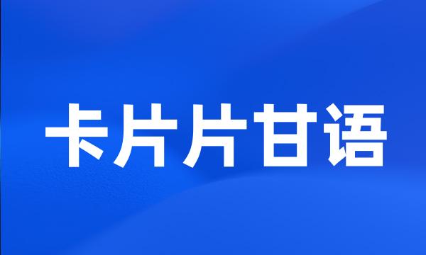 卡片片甘语