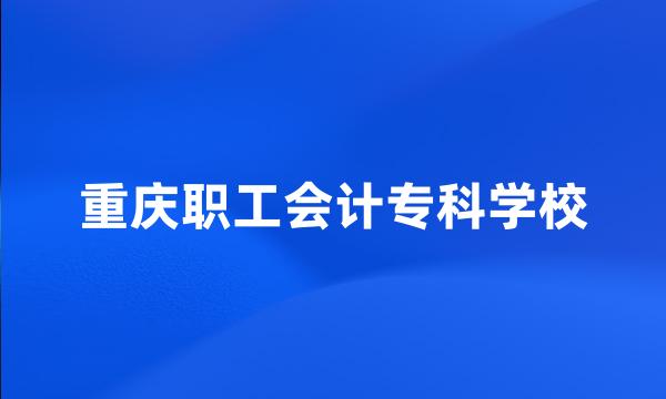 重庆职工会计专科学校