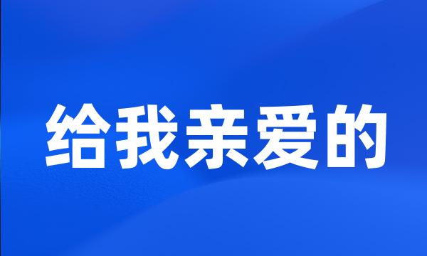 给我亲爱的