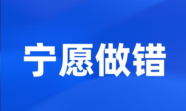 宁愿做错