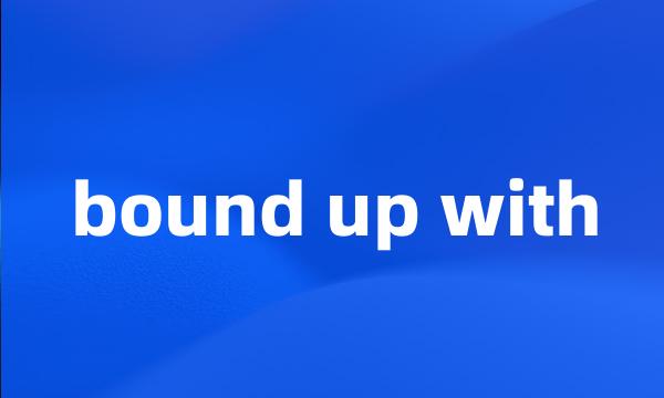 bound up with