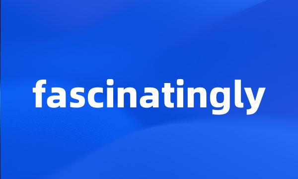 fascinatingly