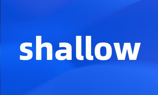 shallow