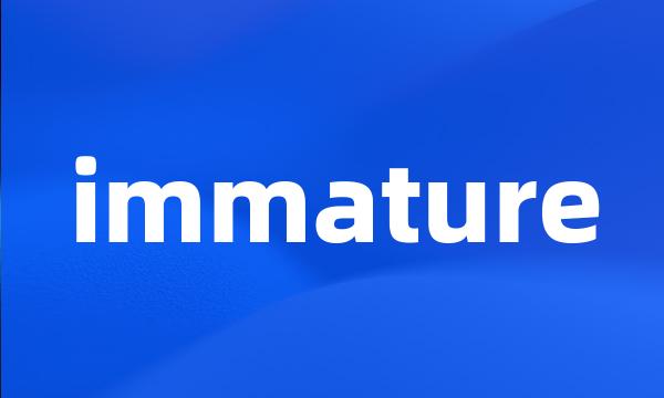 immature