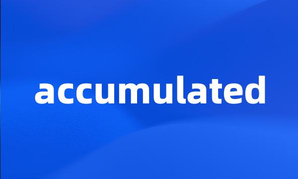 accumulated