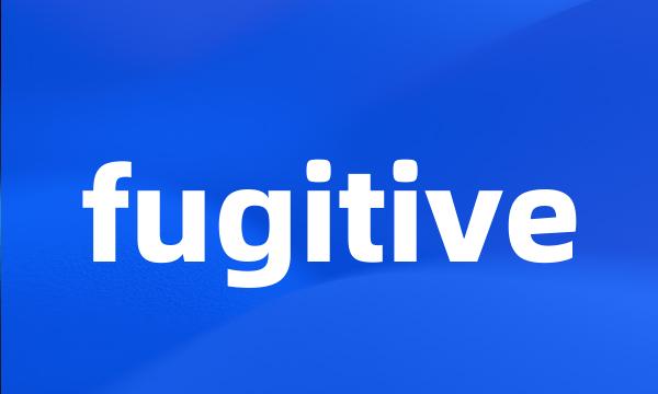 fugitive