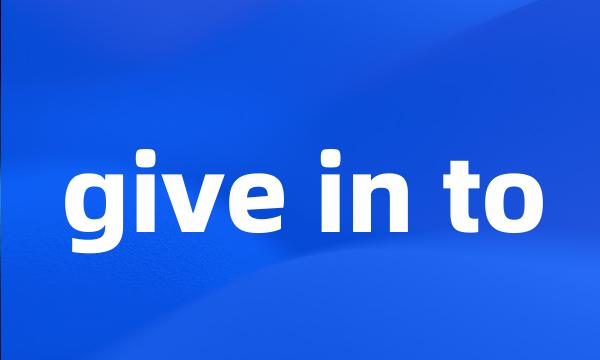 give in to