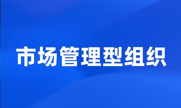 市场管理型组织