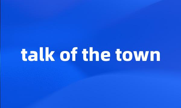 talk of the town