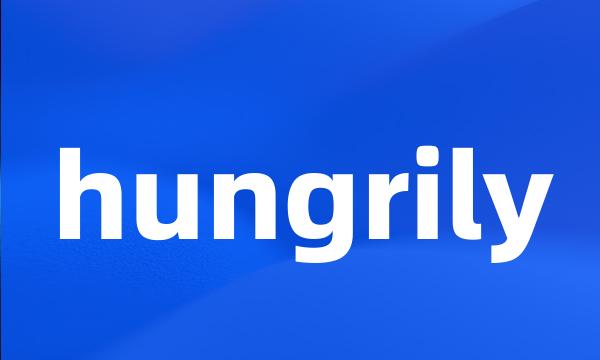 hungrily
