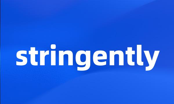 stringently