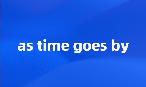 as time goes by