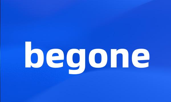 begone