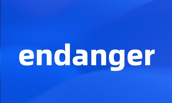 endanger