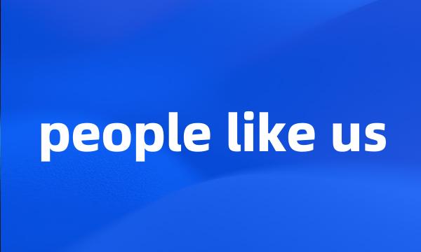 people like us