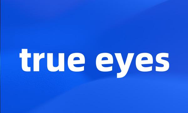 true eyes