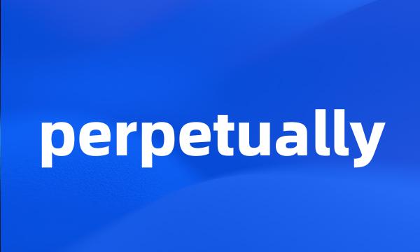 perpetually