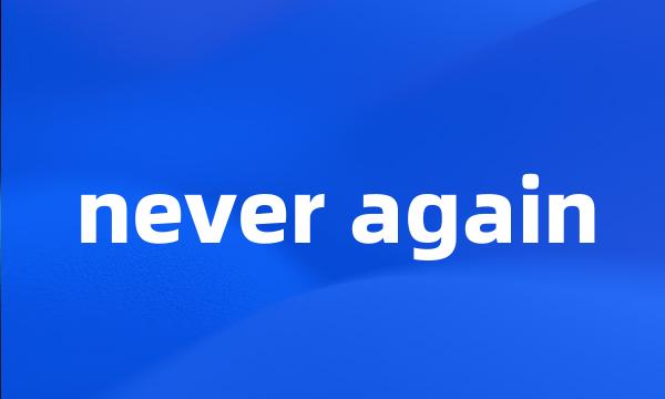 never again