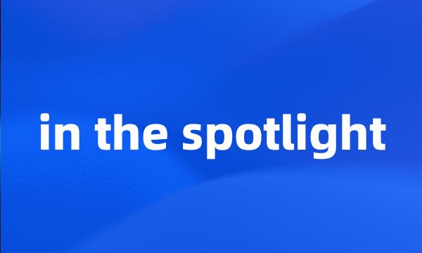 in the spotlight