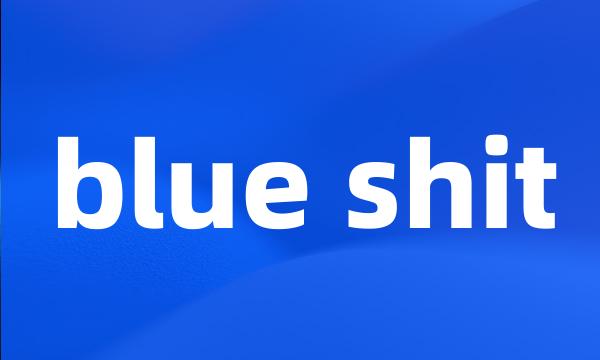 blue shit