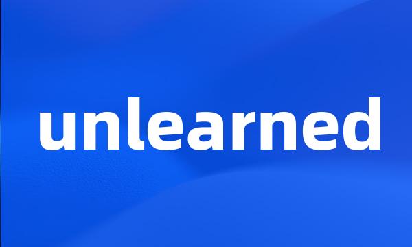 unlearned