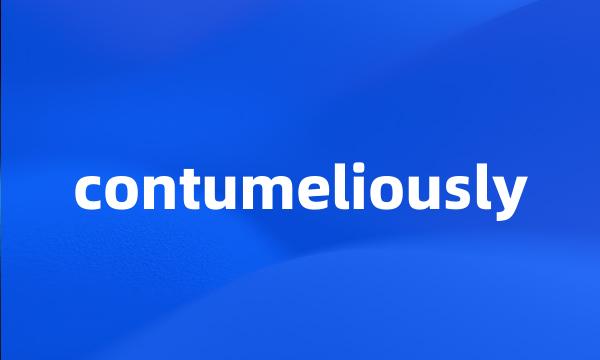 contumeliously