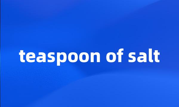 teaspoon of salt