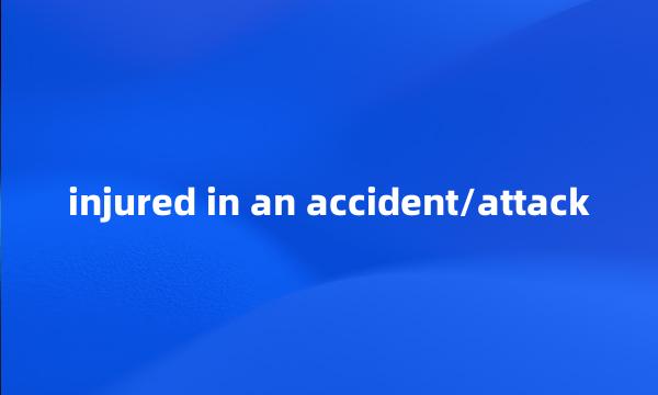 injured in an accident/attack