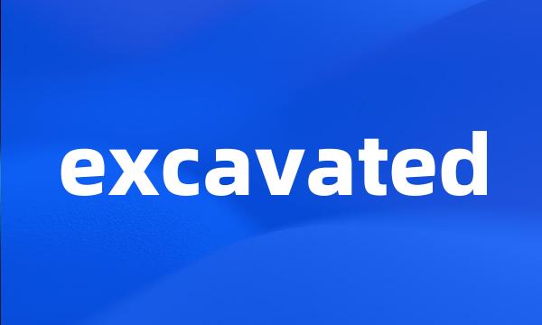 excavated