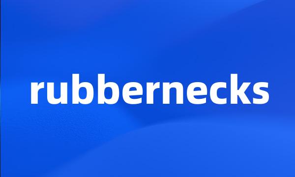 rubbernecks