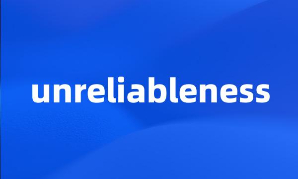 unreliableness