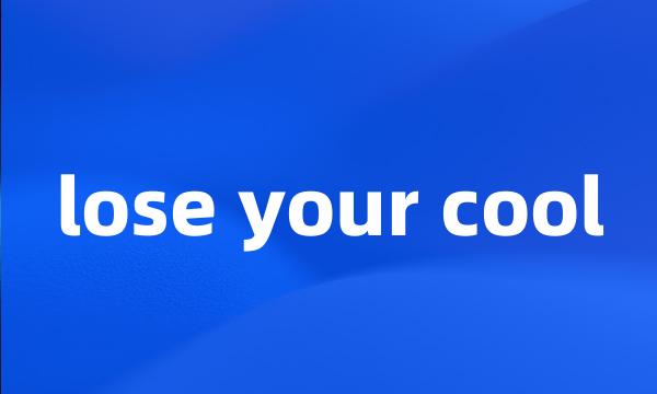 lose your cool