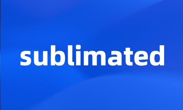 sublimated