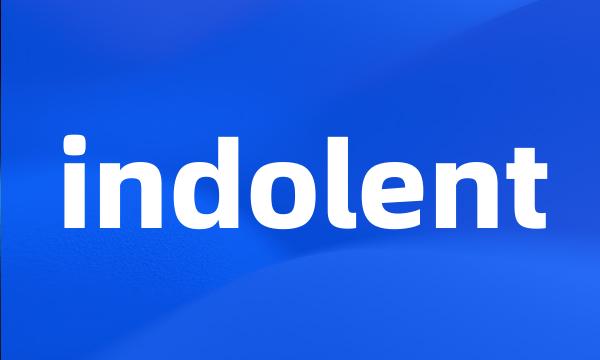 indolent