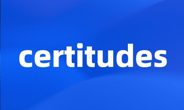 certitudes