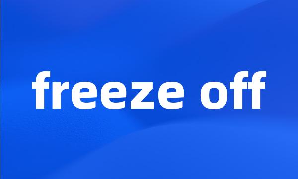 freeze off