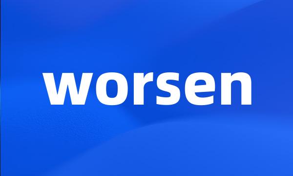 worsen