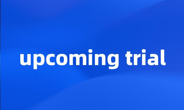 upcoming trial