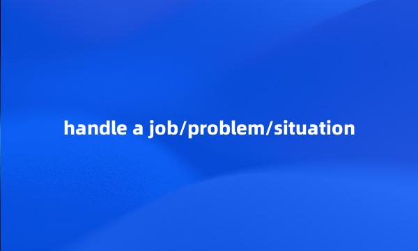 handle a job/problem/situation